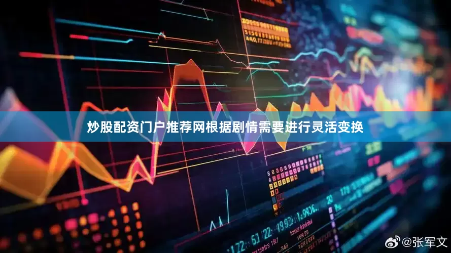 炒股配资门户推荐网根据剧情需要进行灵活变换