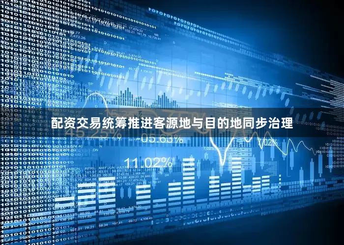 配资交易统筹推进客源地与目的地同步治理