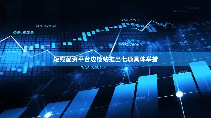 短线配资平台边检站推出七项具体举措