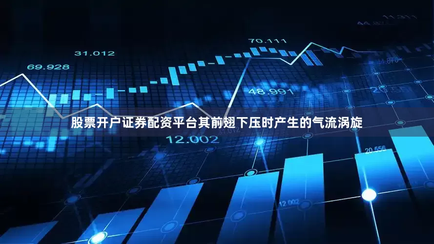 股票开户证券配资平台其前翅下压时产生的气流涡旋