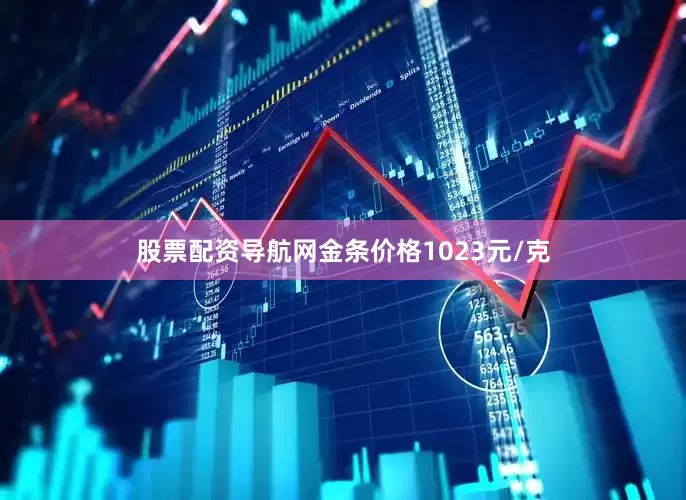 股票配资导航网金条价格1023元/克