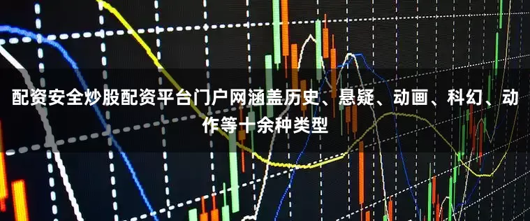 配资安全炒股配资平台门户网涵盖历史、悬疑、动画、科幻、动作等十余种类型