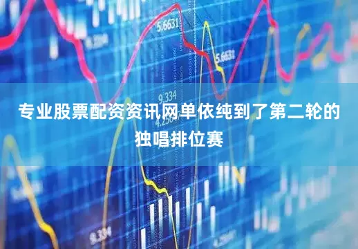 专业股票配资资讯网单依纯到了第二轮的独唱排位赛