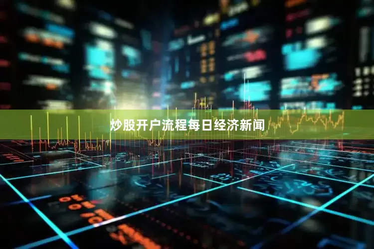 炒股开户流程每日经济新闻