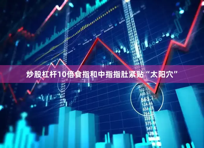 炒股杠杆10倍食指和中指指肚紧贴“太阳穴”